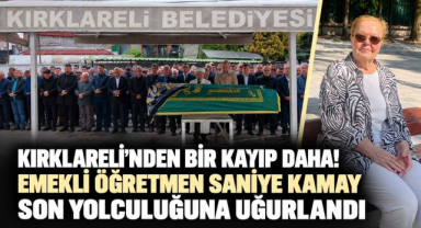 Kırklareli’nden Bir Kayıp Daha! Emekli Öğretmen Saniye Kamay Son Yolculuğuna Uğurlandı