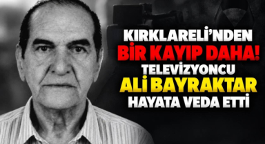 Kırklareli’nden Bir Kayıp Daha! Televizyoncu Ali Bayraktar Hayata Veda Etti