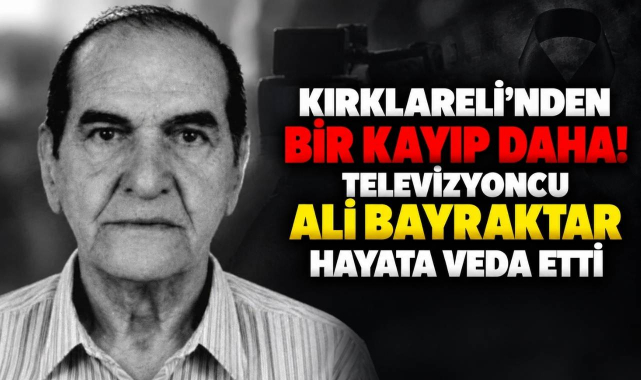Kırklareli’nden Bir Kayıp Daha! Televizyoncu Ali Bayraktar Hayata Veda Etti