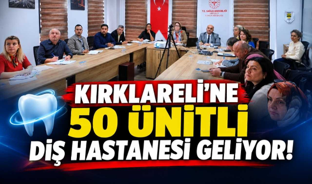Kırklareli’ne 50 Ünitli Diş Hastanesi Geliyor!