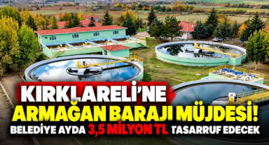 Kırklareli'ne Armağan Barajı Müjdesi! Belediye Ayda 3,5 Milyon TL Tasarruf Edecek 