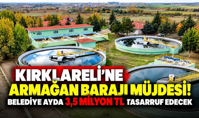 Kırklareli'ne Armağan Barajı Müjdesi! Belediye Ayda 3,5 Milyon TL Tasarruf Edecek