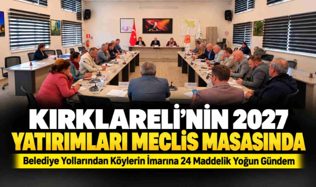 Kırklareli'nin 2027 Yatırımları Meclis Masasında