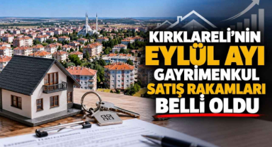 Kırklareli’nin Eylül Ayı Gayrimenkul Satış Rakamları Belli Oldu