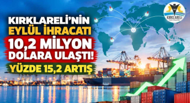 Kırklareli’nin Eylül İhracatı 10,2 Milyon Dolara Ulaştı! Yüzde 15,2 Artış 