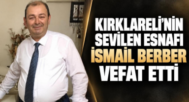 Kırklareli’nin Sevilen Esnafı İsmail Berber Vefat Etti 