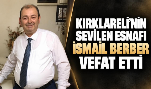 Kırklareli’nin Sevilen Esnafı İsmail Berber Vefat Etti