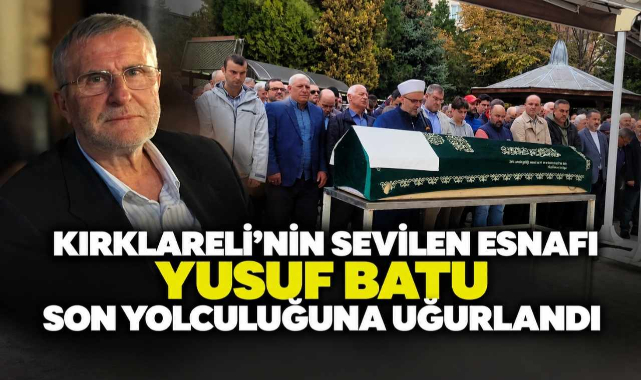 Kırklareli’nin Sevilen Esnafı Yusuf Batu Son Yolculuğuna Uğurlandı