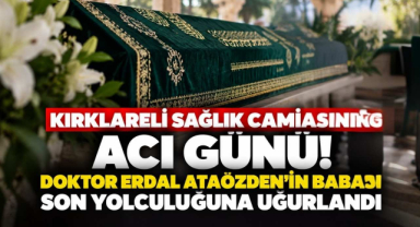 Kırklareli Sağlık Camiasının Acı Günü! Doktor Erdal Ataözden’in Babası Son Yolculuğuna Uğurlandı