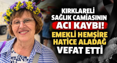 Kırklareli Sağlık Camiasının Acı Kaybı! Emekli Hemşire Hatice Aladağ Vefat Etti