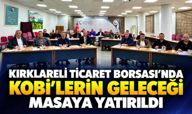 Kırklareli Ticaret Borsası'nda KOBİ'lerin Geleceği Masaya Yatırıldı