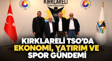 Kırklareli TSO’da Ekonomi, Yatırım ve Spor Gündemi
