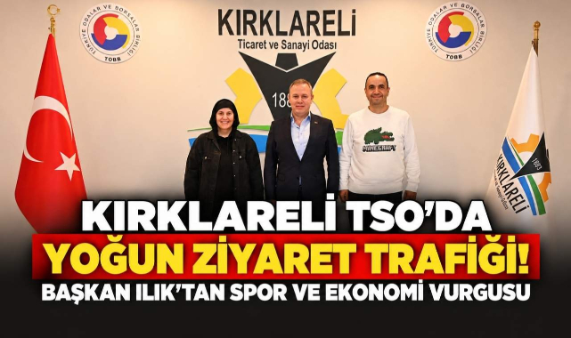 Kırklareli TSO’da Yoğun Ziyaret Trafiği! Başkan Ilık’tan Spor ve Ekonomi Vurgusu