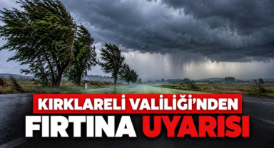 Kırklareli Valiliği’nden Fırtına Uyarısı