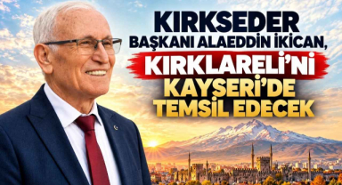 KIRKSEDER Başkanı Alaeddin İkican, Kırklareli’ni Kayseri’de Temsil Edecek