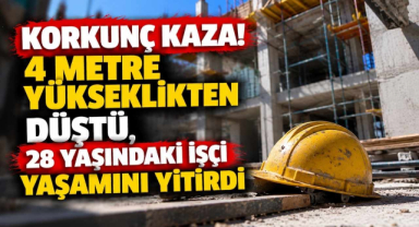 Korkunç Kaza! 4 Metre Yükseklikten Düştü, 28 Yaşındaki İşçi Yaşamını Yitirdi