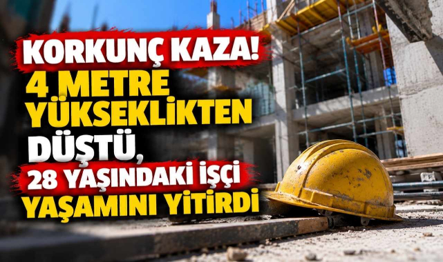 Korkunç Kaza! 4 Metre Yükseklikten Düştü, 28 Yaşındaki İşçi Yaşamını Yitirdi