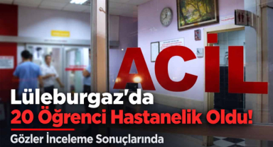Lüleburgaz'da 20 Öğrenci Hastanelik Oldu! Gözler İnceleme Sonuçlarında