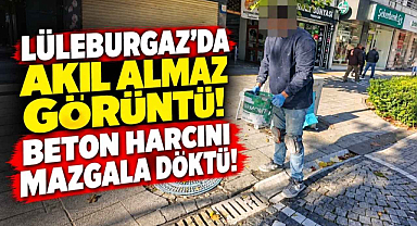 Lüleburgaz'da Akıl Almaz Görüntü! Beton Harcını Mazgala Döktü! 