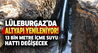 Lüleburgaz’da Altyapı Yenileniyor! 13 Bin Metre İçme Suyu Hattı Değişecek 