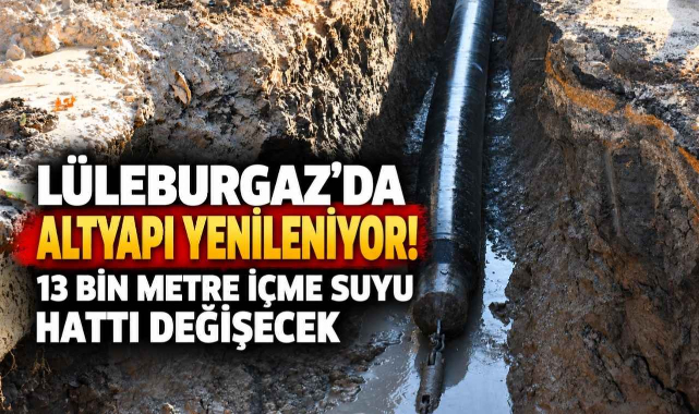 Lüleburgaz’da Altyapı Yenileniyor! 13 Bin Metre İçme Suyu Hattı Değişecek