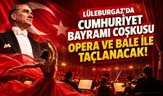 Lüleburgaz’da Cumhuriyet Bayramı Coşkusu Opera ve Bale ile Taçlanacak! 