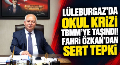 Lüleburgaz’da Okul Krizi TBMM’ye Taşındı! Fahri Özkan’dan Sert Tepki