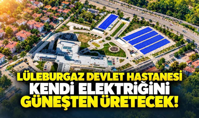 Lüleburgaz Devlet Hastanesi Kendi Elektriğini Güneşten Üretecek!