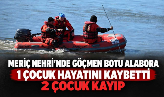 Meriç Nehri’nde Göçmen Botu Alabora Oldu! 1 Çocuk Hayatını Kaybetti, 2 Çocuk Kayıp