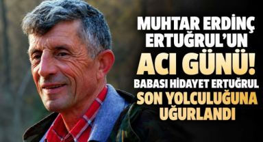 Muhtar Erdinç Ertuğrul’un Acı Günü! Babası Hidayet Ertuğrul Son Yolculuğuna Uğurlandı