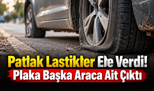 Patlak Lastikler Ele Verdi! Plaka Başka Araca Ait Çıktı