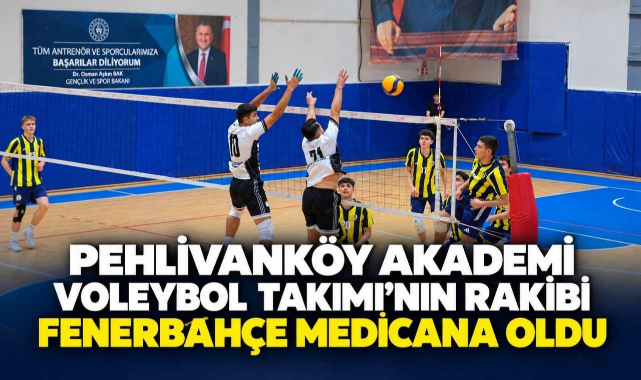 Pehlivanköy Akademi Voleybol Takımı’nın Rakibi Fenerbahçe Medicana Oldu