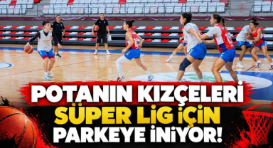 Potanın Kızçeleri Süper Lig İçin Parkeye İniyor!