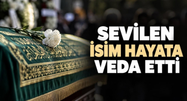 Sevilen İsim Hayata Veda Etti