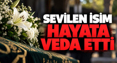 Sevilen İsim Hayata Veda Etti