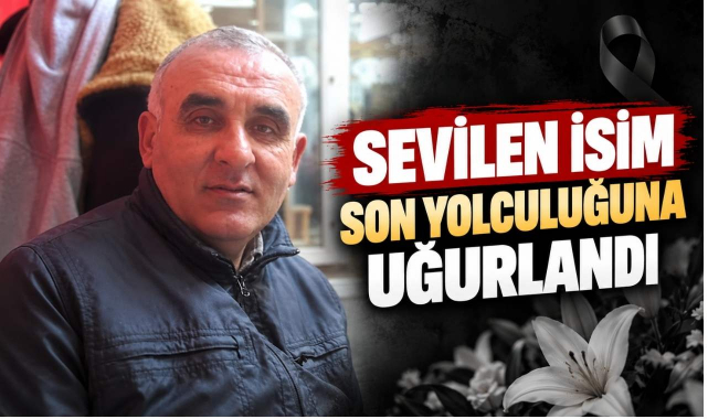Sevilen İsim Son Yolculuğuna Uğurlandı