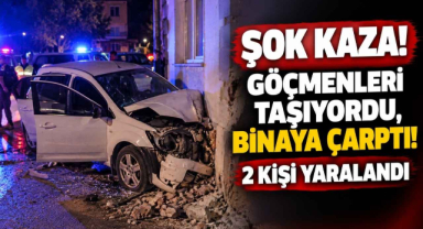 Şok Kaza! Göçmenleri Taşıyordu, Binaya Çarptı! 2 Kişi Yaralandı