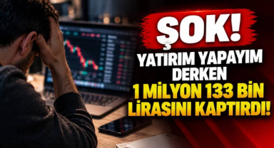 Şok! Yatırım Yapayım Derken 1 Milyon 133 Bin Lirasını Kaptırdı!