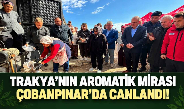 Trakya'nın Aromatik Mirası Çobanpınar'da Canlandı!