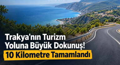 Trakya'nın Turizm Yoluna Büyük Dokunuş! 10 Kilometre Tamamlandı