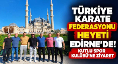 Türkiye Karate Federasyonu Heyeti Edirne’de! Kutlu Spor Kulübü’ne Ziyaret
