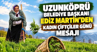 Uzunköprü Belediye Başkanı Ediz Martin’den Kadın Çiftçiler Günü Mesajı