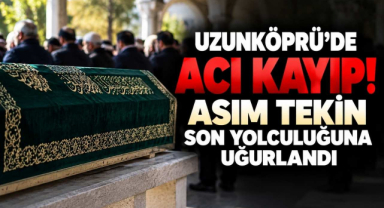 Uzunköprü’de Acı Kayıp! Asım Tekin Son Yolculuğuna Uğurlandı