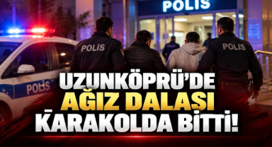 Uzunköprü’de Ağız Dalaşı Karakolda Bitti!