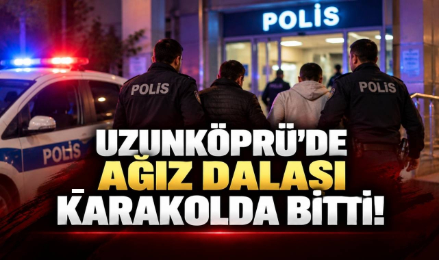 Uzunköprü’de Ağız Dalaşı Karakolda Bitti!