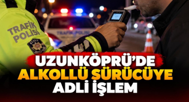 Uzunköprü’de Alkollü Sürücüye Adli İşlem