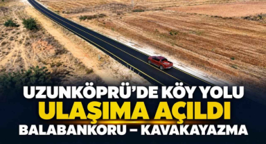 Uzunköprü'de Balabankoru ve Kavakayazma Köyleri Arasındaki Yol Ulaşıma Açıldı