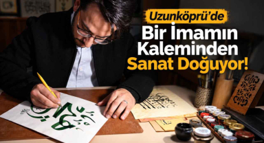 Uzunköprü'de Bir İmamın Kaleminden Sanat Doğuyor!