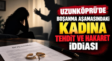 Uzunköprü’de Boşanma Aşamasındaki Kadına Tehdit ve Hakaret İddiası