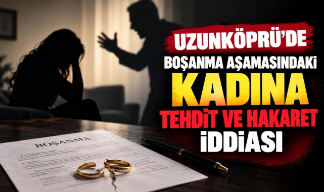 Uzunköprü’de Boşanma Aşamasındaki Kadına Tehdit ve Hakaret İddiası